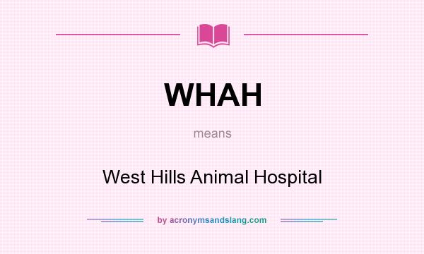 What does WHAH mean? It stands for West Hills Animal Hospital