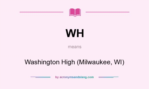 What does WH mean? It stands for Washington High (Milwaukee, WI)