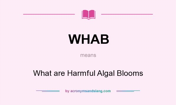 What does WHAB mean? It stands for What are Harmful Algal Blooms