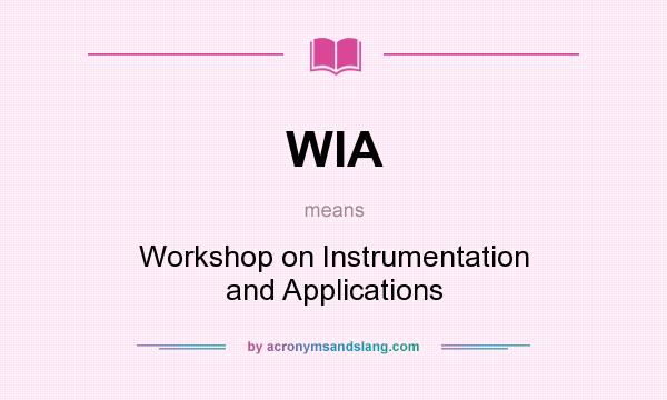 What does WIA mean? It stands for Workshop on Instrumentation and Applications