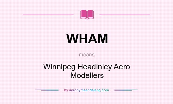 What does WHAM mean? It stands for Winnipeg Headinley Aero Modellers