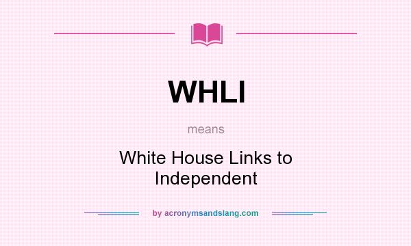 What does WHLI mean? It stands for White House Links to Independent