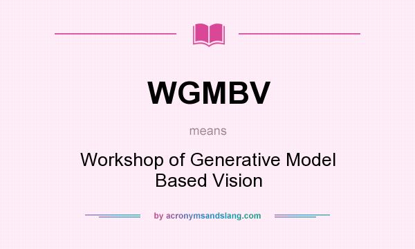 What does WGMBV mean? It stands for Workshop of Generative Model Based Vision