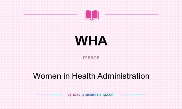 What does WHA mean? It stands for Women in Health Administration