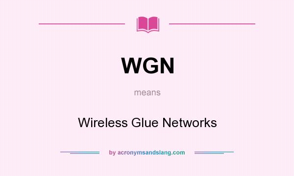 What does WGN mean? It stands for Wireless Glue Networks