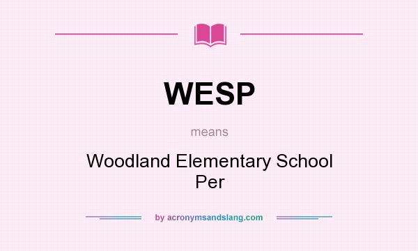 What does WESP mean? It stands for Woodland Elementary School Per