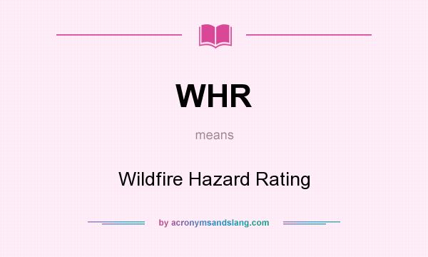 What does WHR mean? It stands for Wildfire Hazard Rating