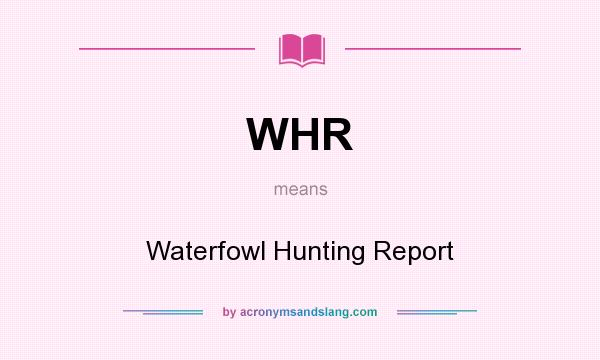 What does WHR mean? It stands for Waterfowl Hunting Report