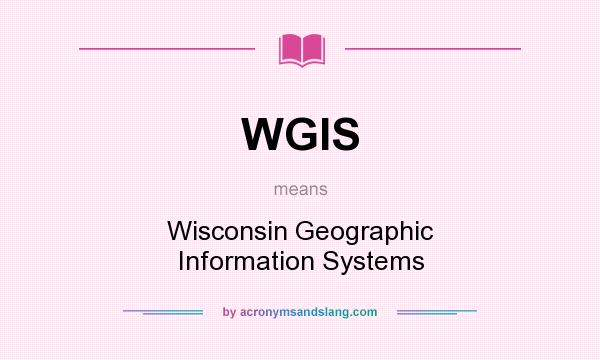 What does WGIS mean? It stands for Wisconsin Geographic Information Systems
