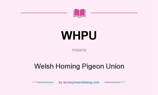 What does WHPU mean? It stands for Welsh Homing Pigeon Union