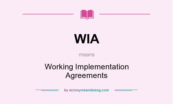 What does WIA mean? It stands for Working Implementation Agreements
