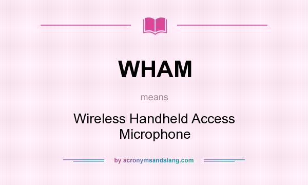 What does WHAM mean? It stands for Wireless Handheld Access Microphone