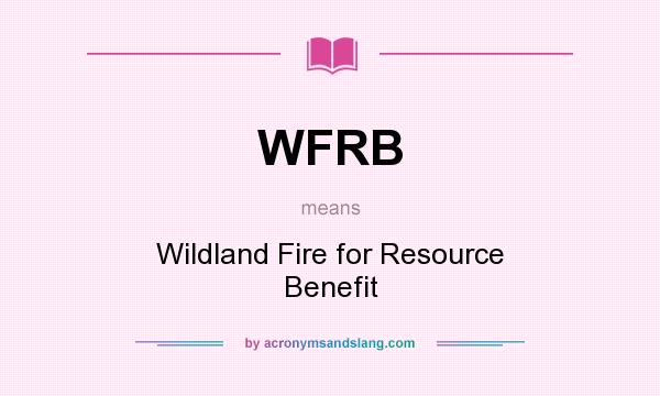 What does WFRB mean? It stands for Wildland Fire for Resource Benefit