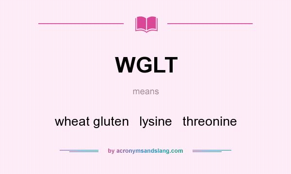 What does WGLT mean? It stands for wheat gluten   lysine   threonine