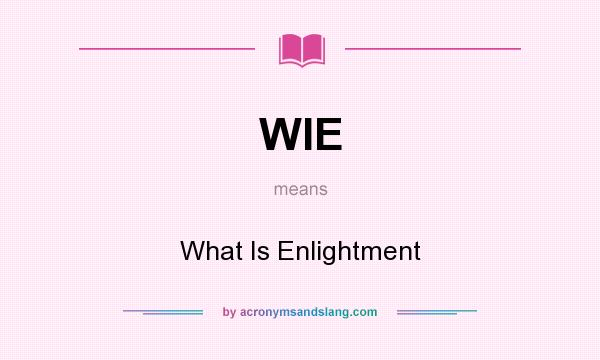 What does WIE mean? It stands for What Is Enlightment