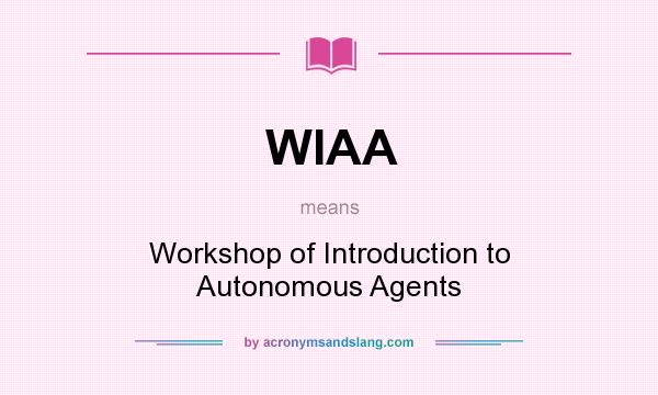 What does WIAA mean? It stands for Workshop of Introduction to Autonomous Agents