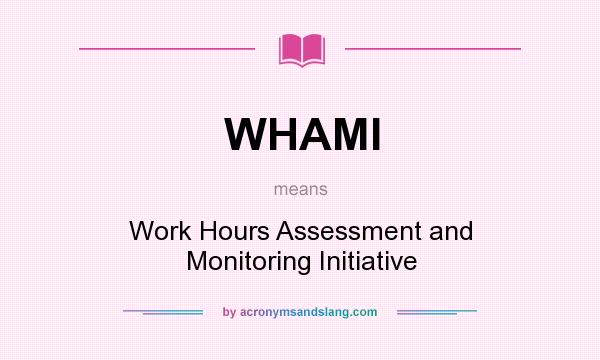 What does WHAMI mean? It stands for Work Hours Assessment and Monitoring Initiative