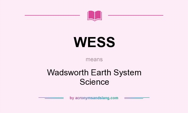 What does WESS mean? It stands for Wadsworth Earth System Science