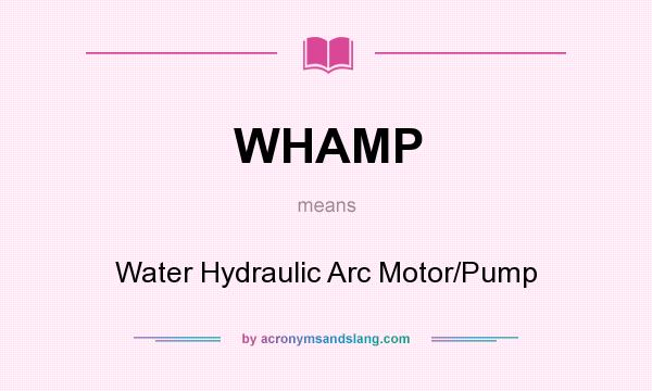 What does WHAMP mean? It stands for Water Hydraulic Arc Motor/Pump