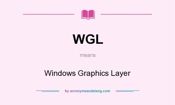 What does WGL mean? It stands for Windows Graphics Layer