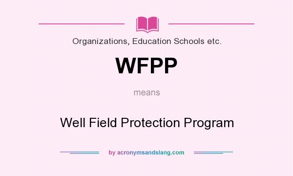 What does WFPP mean? It stands for Well Field Protection Program