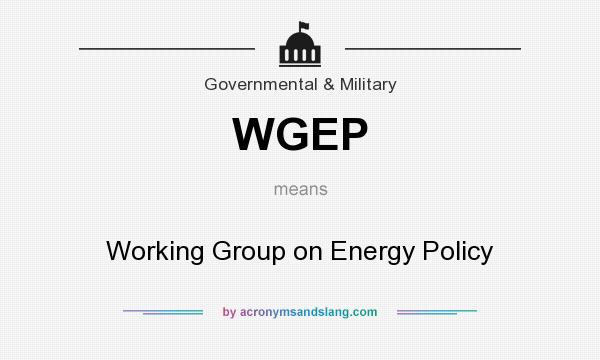 What does WGEP mean? It stands for Working Group on Energy Policy