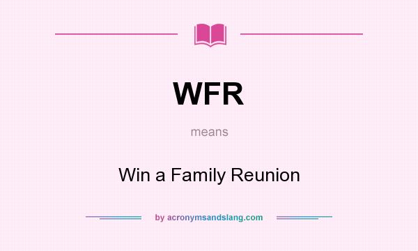 What does WFR mean? It stands for Win a Family Reunion