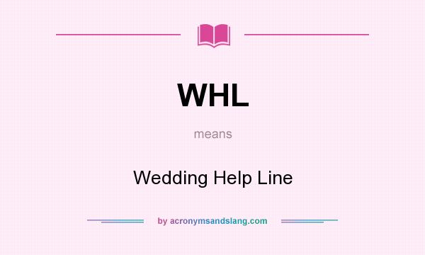 What does WHL mean? It stands for Wedding Help Line
