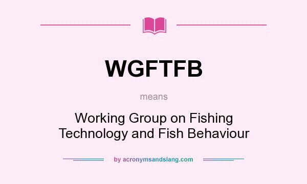 What does WGFTFB mean? It stands for Working Group on Fishing Technology and Fish Behaviour