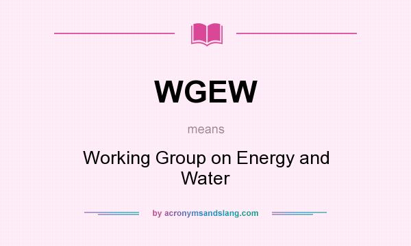What does WGEW mean? It stands for Working Group on Energy and Water