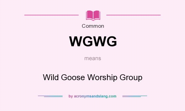 What does WGWG mean? It stands for Wild Goose Worship Group