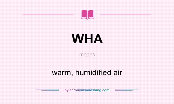 What does WHA mean? It stands for warm, humidified air