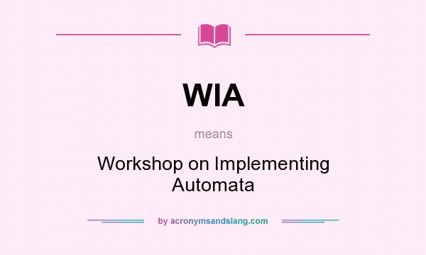 What does WIA mean? It stands for Workshop on Implementing Automata