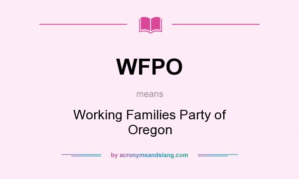 What does WFPO mean? It stands for Working Families Party of Oregon