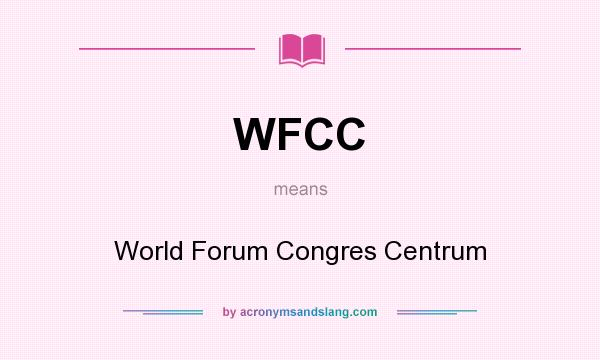 What does WFCC mean? It stands for World Forum Congres Centrum