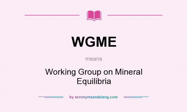 What does WGME mean? It stands for Working Group on Mineral Equilibria