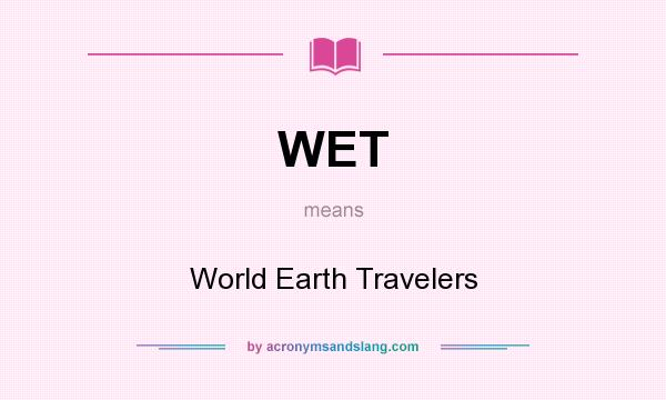 What does WET mean? It stands for World Earth Travelers