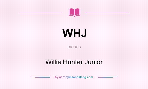 What does WHJ mean? It stands for Willie Hunter Junior