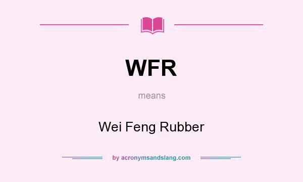 What does WFR mean? It stands for Wei Feng Rubber