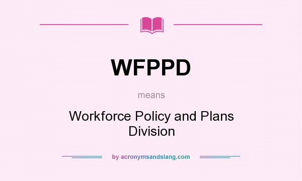 What does WFPPD mean? It stands for Workforce Policy and Plans Division