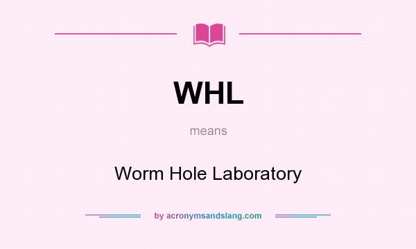 What does WHL mean? It stands for Worm Hole Laboratory