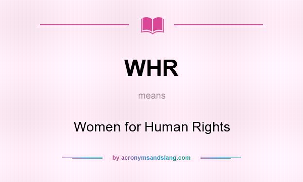 What does WHR mean? It stands for Women for Human Rights