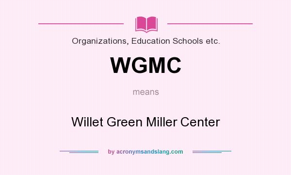 What does WGMC mean? It stands for Willet Green Miller Center