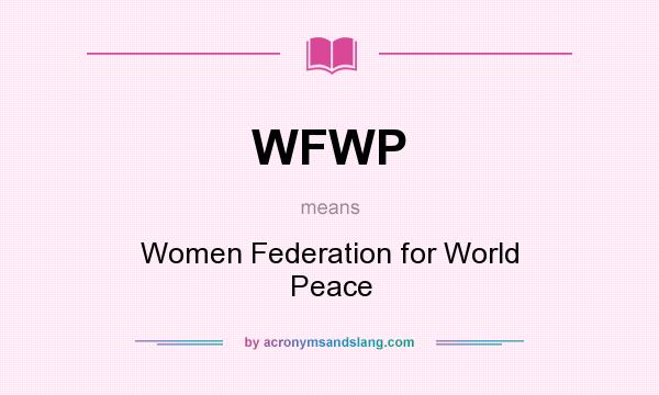 What does WFWP mean? It stands for Women Federation for World Peace