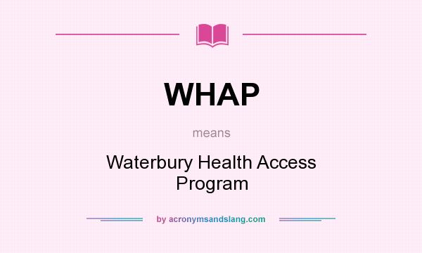 What does WHAP mean? It stands for Waterbury Health Access Program