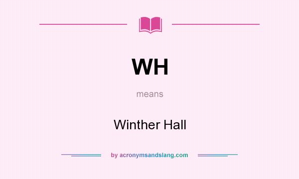 What does WH mean? It stands for Winther Hall