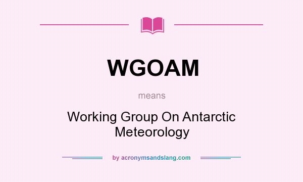 What does WGOAM mean? It stands for Working Group On Antarctic Meteorology