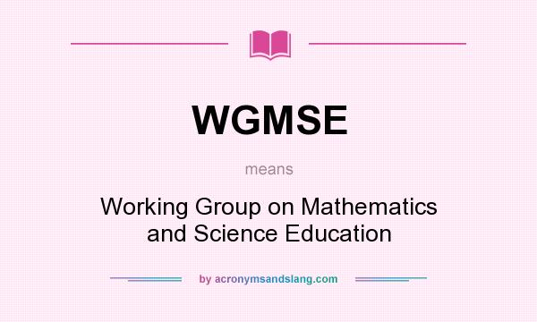 What does WGMSE mean? It stands for Working Group on Mathematics and Science Education