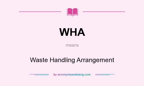 What does WHA mean? It stands for Waste Handling Arrangement