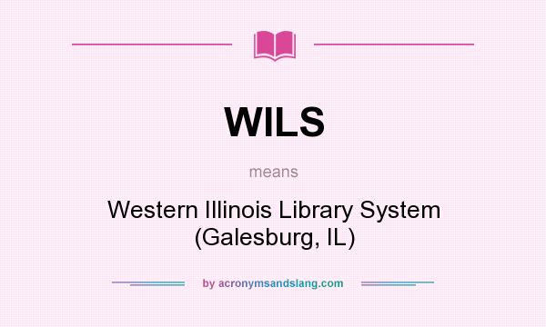 What does WILS mean? It stands for Western Illinois Library System (Galesburg, IL)